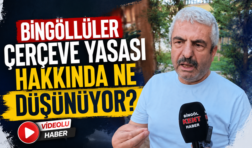 Bingöllüler Çerçeve Yasası Hakkında Ne Düşünüyor?