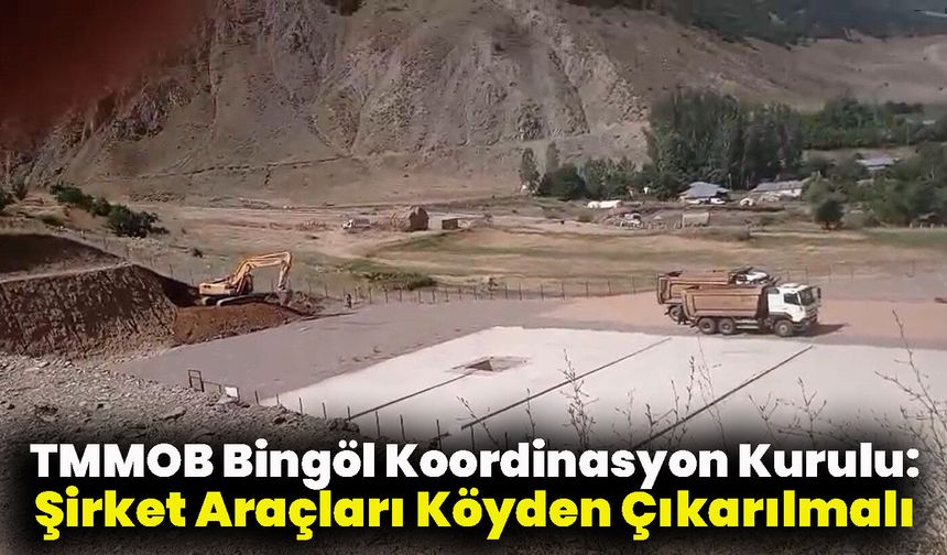 TMMOB Bingöl Koordinasyon Kurulu: Şirket Araçları Köyden Çıkarılmalı