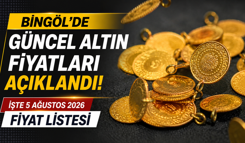Bingöl’de Güncel Altın Fiyatları Açıklandı! İşte 5 Ağustos 2026 Fiyat Listesi