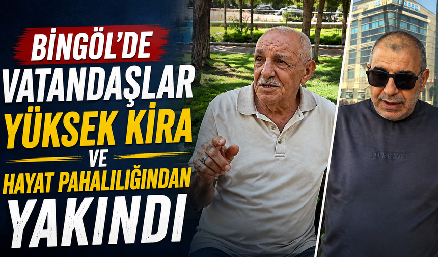 Bingöl’de Vatandaşlar Yüksek Kira Ve Hayat Pahalılığından Yakındı