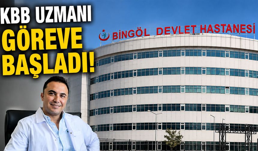 Bingöl'de 'KBB Uzmanı' Göreve Başladı