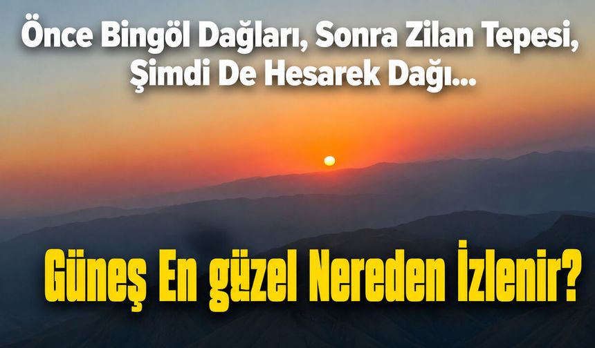 Önce Bingöl Dağları, Sonra Zilan Tepesi, Şimdi De Hesarek Dağı…  Güneş En Güzel Nerede İzlenir?