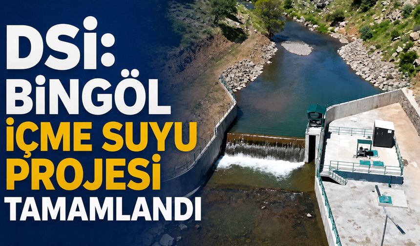 DSİ: Bingöl İçme Suyu Projesi Tamamlandı