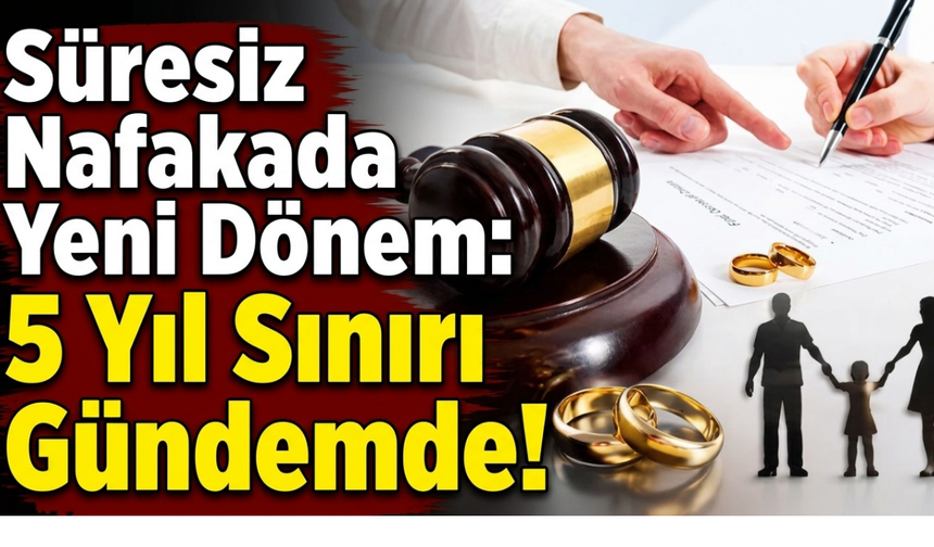 Süresiz Nafakada Yeni Dönem: 5 Yıl Sınırı Gündemde!