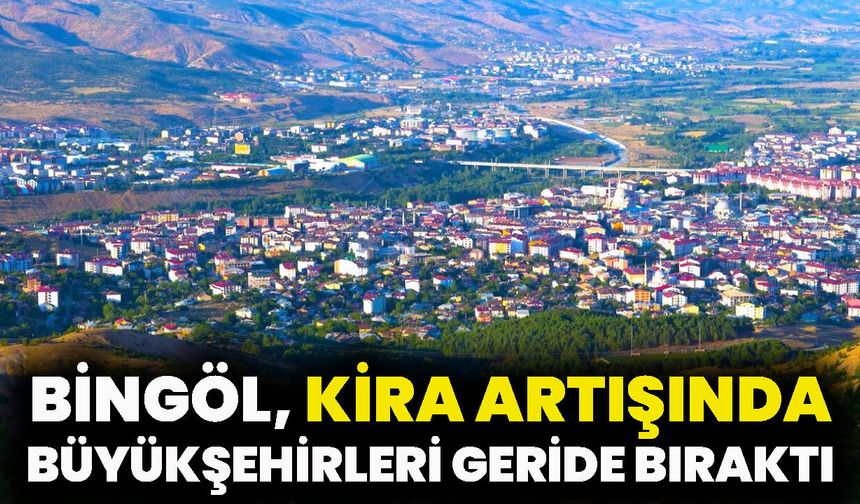 Bingöl, Kira Artışında Büyükşehirleri Geride Bıraktı