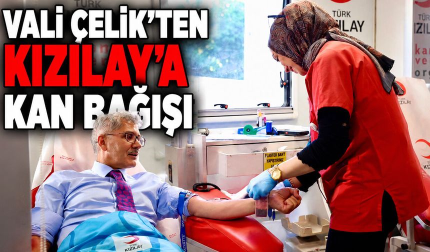 Vali Çelik'ten Kızılay'a Kan Bağışı