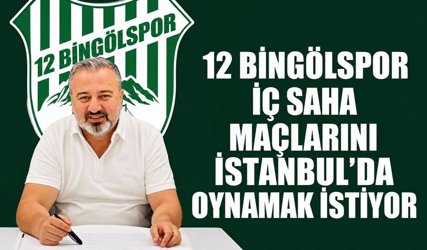 12 Bingölspor İç Saha Maçlarını İstanbul’da Oynamak İstiyor