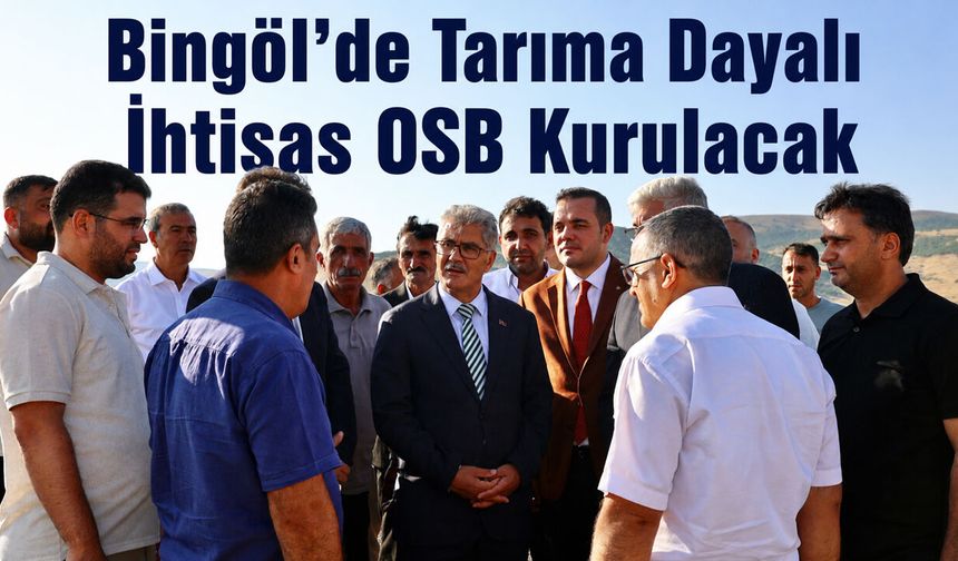 Bingöl’de Tarıma Dayalı İhtisas OSB Kurulacak
