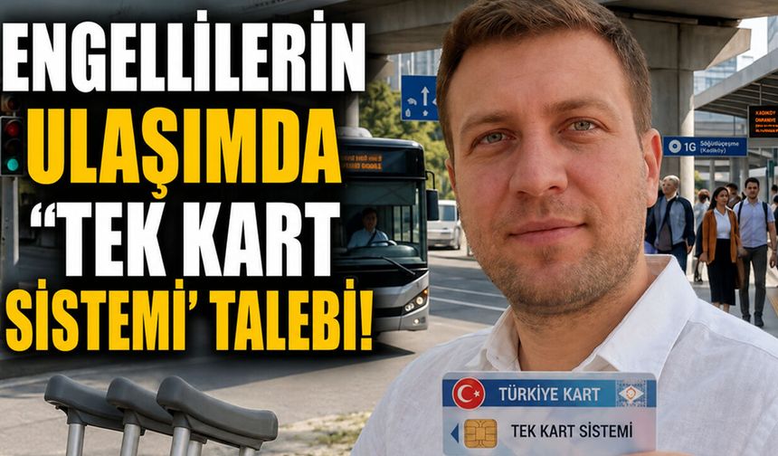 Engelliler için 81 İlde Geçerli 'Tek Kart Sistemi' Talebi!
