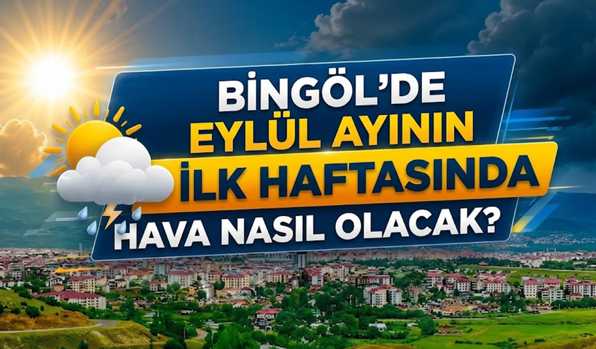 Bingöl’de Eylül Ayının İlk Haftasında Hava Nasıl Olacak?