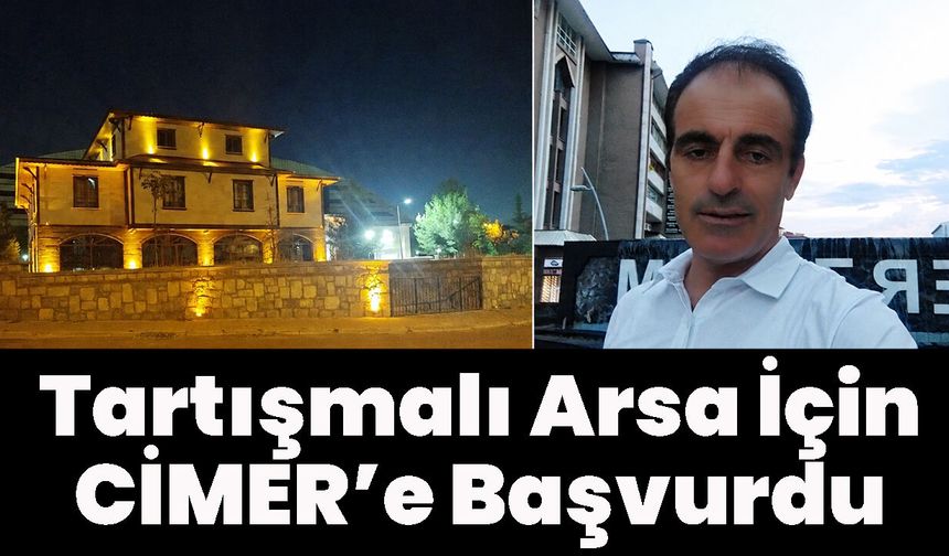 Tartışmalı Arsa İçin CİMER’e Başvurdu