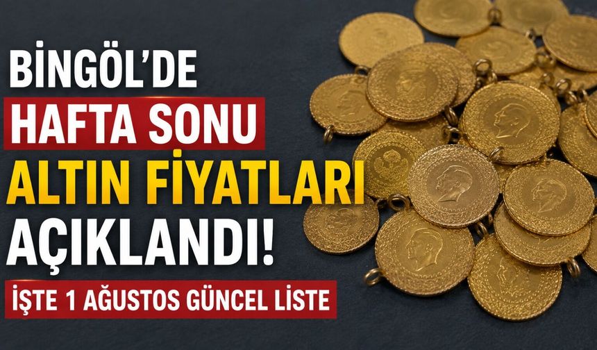Bingöl'de Hafta Sonu Altın Fiyatları Açıklandı! İşte 1 Ağustos Güncel Liste