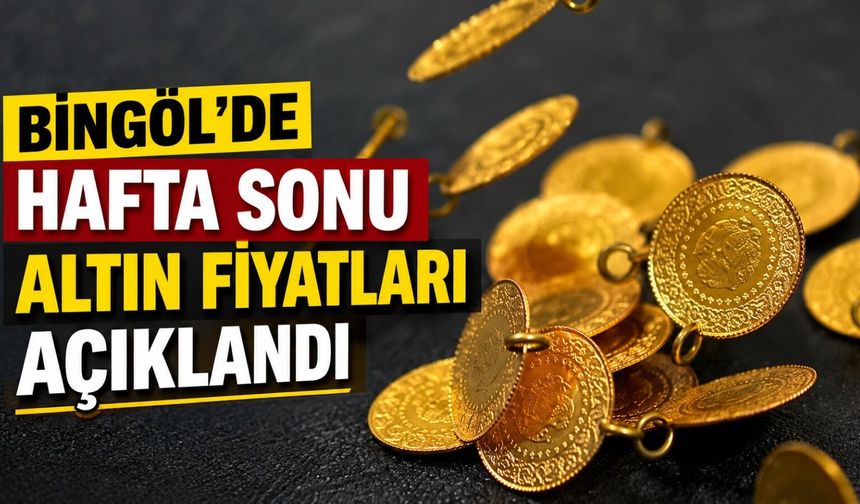 Bingöl’de Hafta Sonu Altın Fiyatları Açıklandı