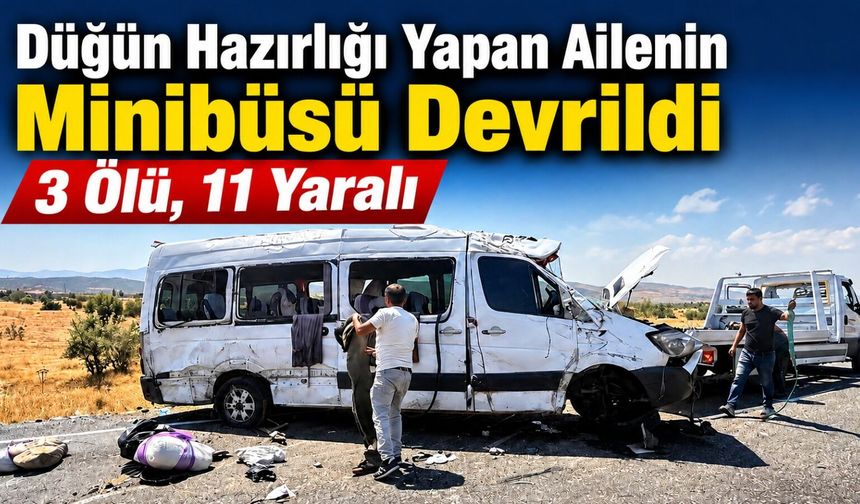 Düğün Hazırlığı Yapan Ailenin Minibüsü Devrildi: 3 Ölü, 11 Yaralı