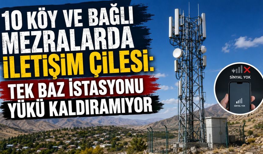 10 Köy Ve Bağlı Mezralarda İletişim Çilesi: Tek Baz İstasyonu Yükü Kaldıramıyor