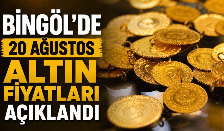Bingöl’de 20 Ağustos Altın Fiyatları Açıklandı