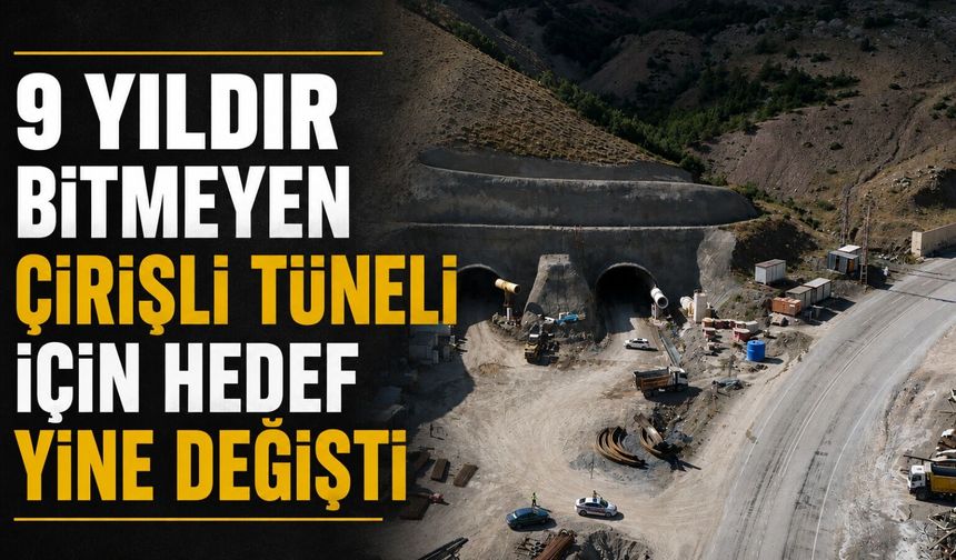 9 Yıldır Bitmeyen Çirişli Tüneli İçin Hedef Yine Değişti