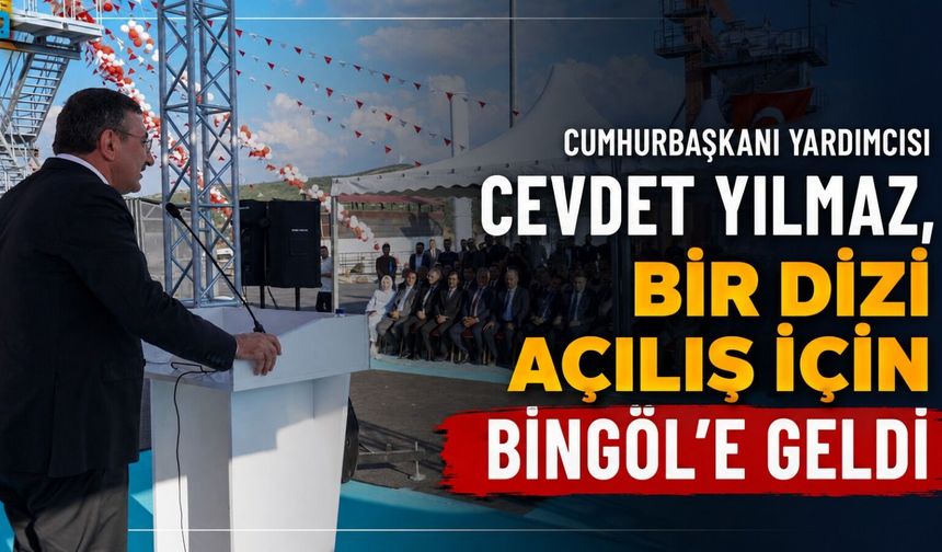 Cumhurbaşkanı Yardımcısı Cevdet Yılmaz, Bir Dizi Açılış İçin Bingöl’e Geldi