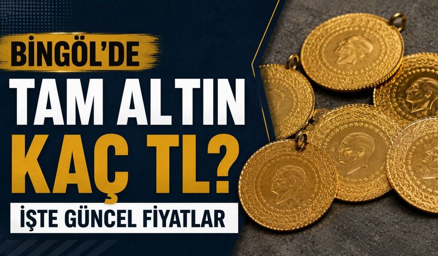 Bingöl’de Tam Altın Kaç TL? İşte Güncel Fiyatlar