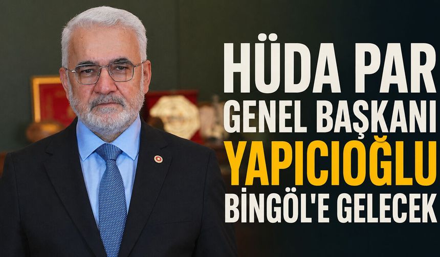 HÜDA PAR Genel Başkanı Yapıcıoğlu Bingöl'e Gelecek