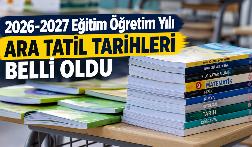 2026-2027 Eğitim Öğretim Yılı Ara Tatil Tarihleri Belli Oldu