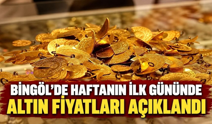 Bingöl’de Haftanın İlk Gününde Altın Fiyatları Açıklandı