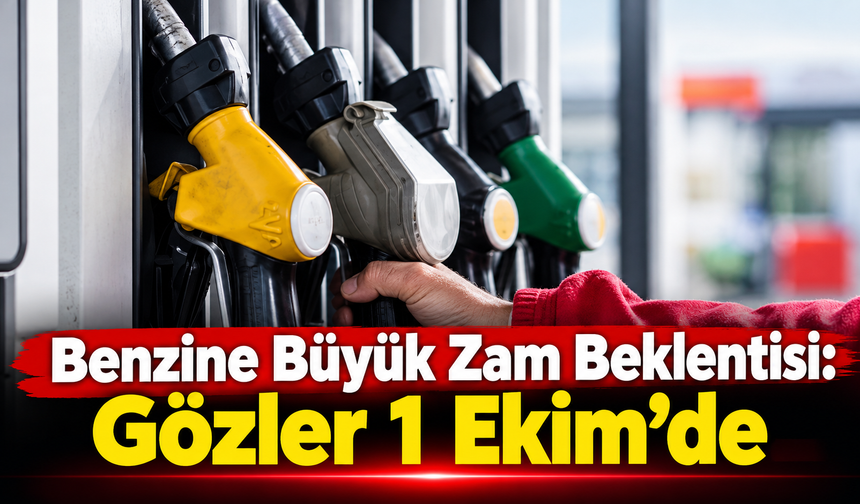 Benzine Büyük Zam Beklentisi: Gözler 1 Ekim’de