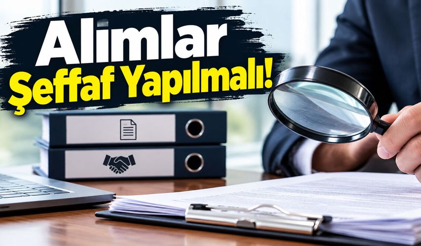 Alımlar Şeffaf Yapılmalı!