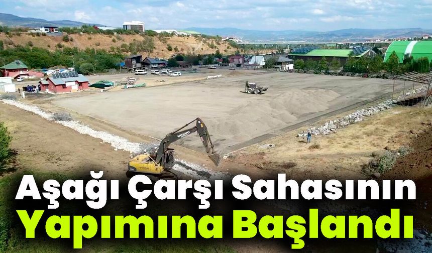 Aşağı Çarşı Sahasının Yapımına Başlandı