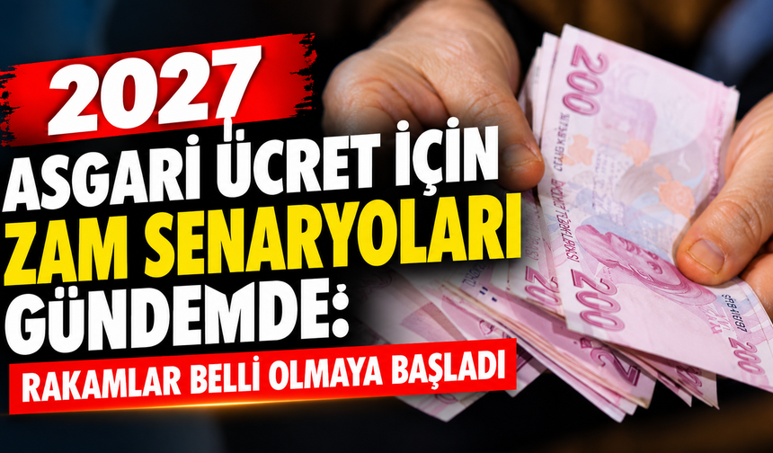 2027 Asgari Ücret İçin Zam Senaryoları Gündemde: Rakamlar Belli Olmaya Başladı