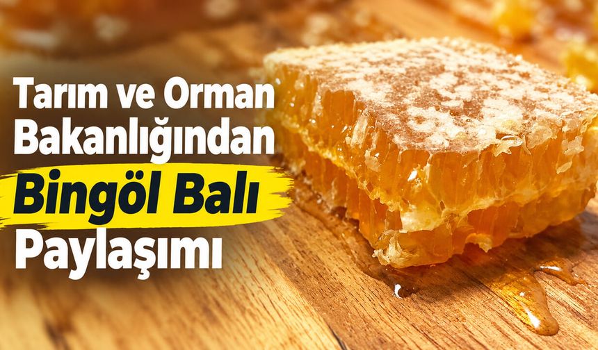 Tarım ve Orman Bakanlığından Bingöl Balı Paylaşımı