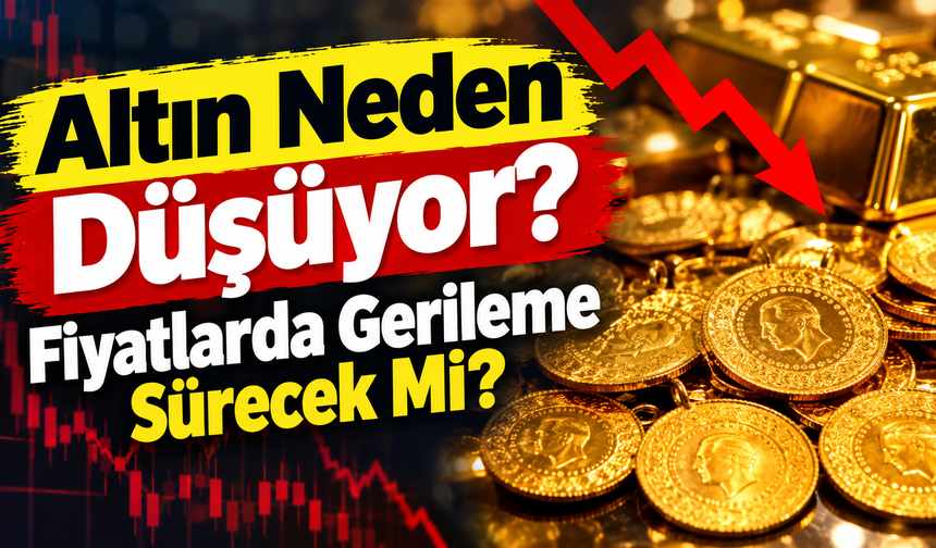 Altın Neden Düşüyor? Fiyatlarda Gerileme Sürecek mi?