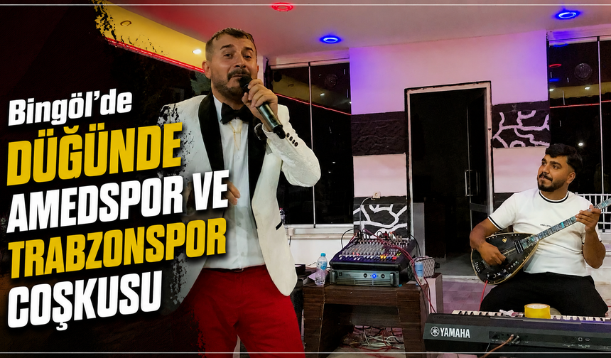 Bingöl’de Düğünde Amedspor ve Trabzonspor Coşkusu