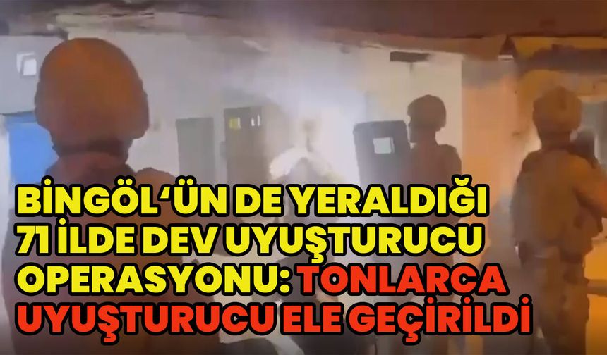 71 İlde Dev Narkotik Operasyon: Tonlarca Uyuşturucu Ele Geçirildi!