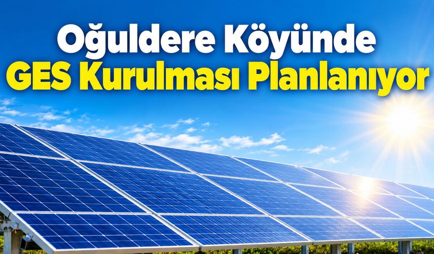 Oğuldere Köyünde GES Kurulması Planlanıyor