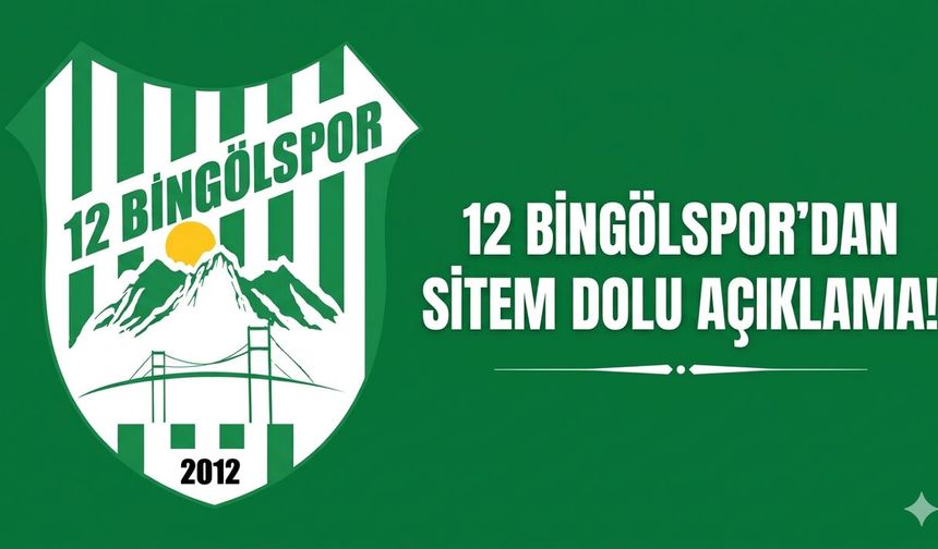 12 BİNGÖLSPOR’DAN SİTEM DOLU AÇIKLAMA!