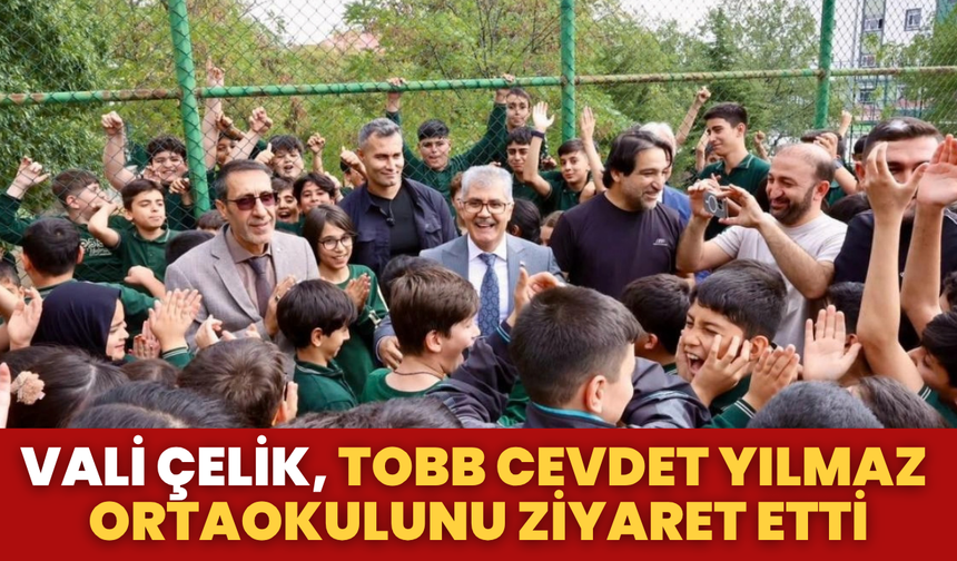 Vali Çelik, TOBB Cevdet Yılmaz Ortaokulunu Ziyaret Etti