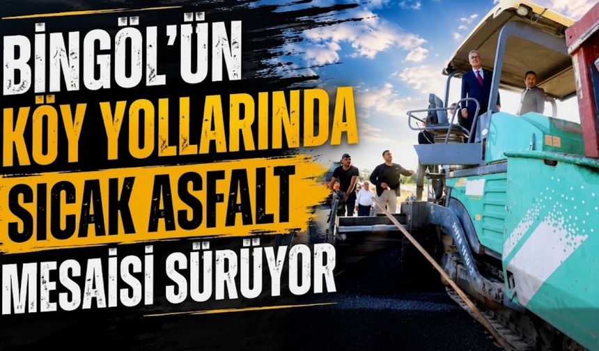 Bingöl’ün Köy Yollarında Sıcak Asfalt Mesaisi Sürüyor