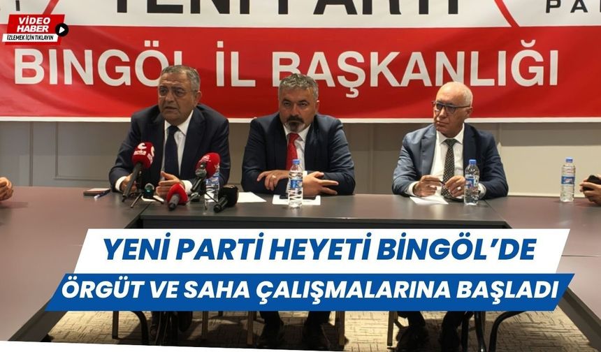 Yeni Parti Bingöl’de Örgüt Ve Saha Çalışmalarına Başladı