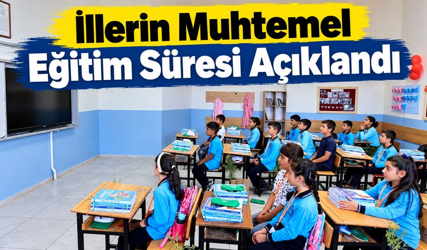 İllerin Muhtemel Eğitim Süresi Açıklandı