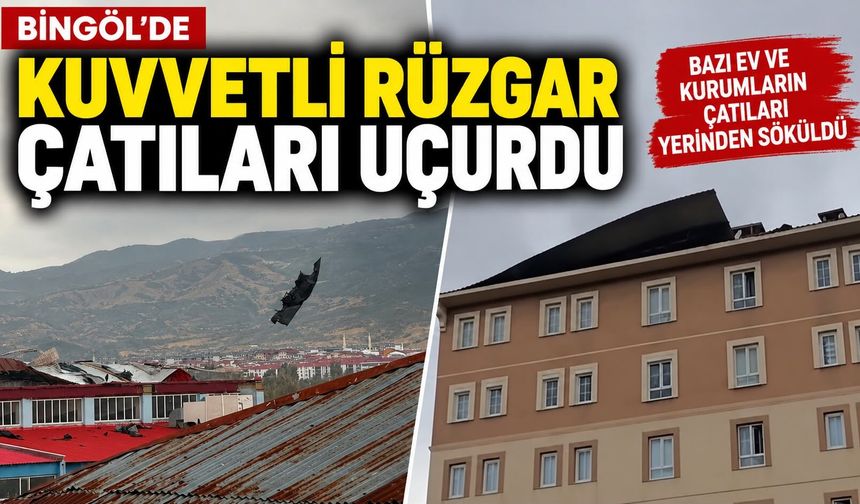 Bingöl’de Kuvvetli Rüzgar Çatıları Uçurdu