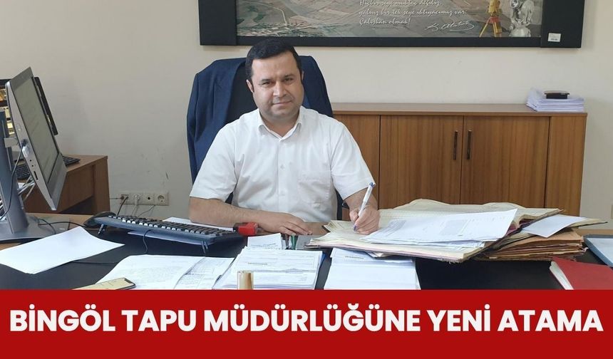 Bingöl Tapu Müdürlüğüne Yeni Atama