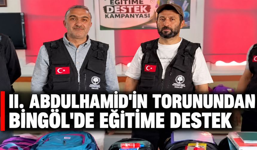 2. Abdulhamid’in Torunundan Bingöl’deki Köy Okullarına Kırtasiye Desteği