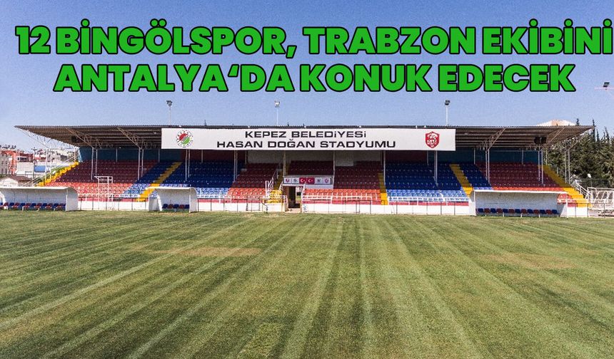12 Bingölspor, Antalya’da Trabzon Ekibiyle Karşılaşacak