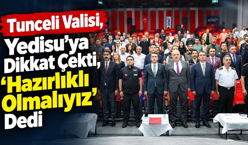 Tunceli Valisi, Yedisu’ya Dikkat Çekti: Hazırlıklı Olmalıyız