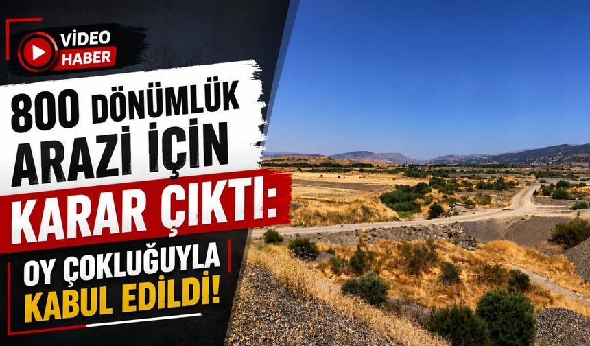 800 Dönümlük Arazi İçin Karar Çıktı: Oy Çokluğuyla Kabul Edildi!