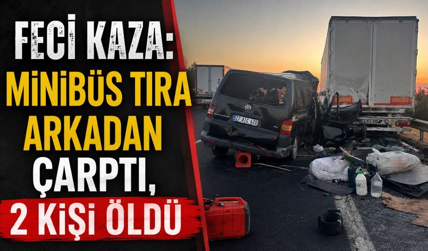 Feci Kaza: Minibüs Tıra Arkadan Çarptı, 2 Kişi Öldü