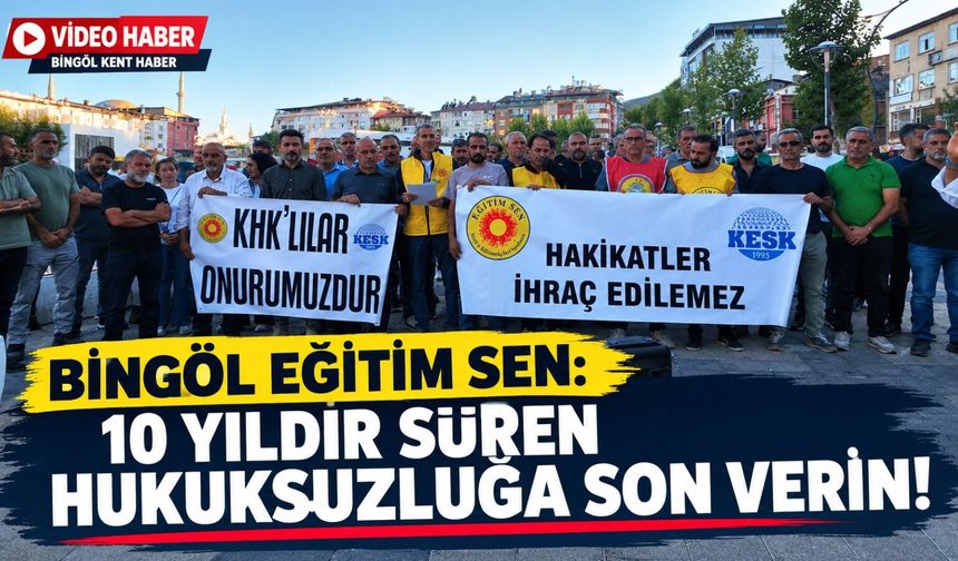 Bingöl Eğitim Sen:  10 Yıldır Süren Hukuksuzluğa Son Verin!