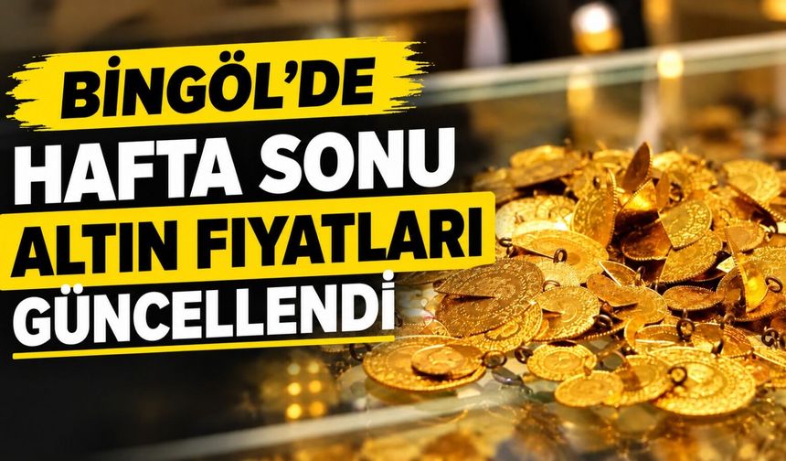 Bingöl’de Hafta Sonu Altın Fiyatları Güncellendi