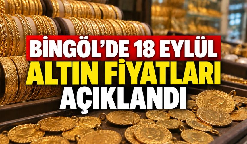 Bingöl’de 18 Eylül Altın Fiyatları Açıklandı